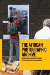 The African Photographic Archive edited by C. Morton and D. Newbury